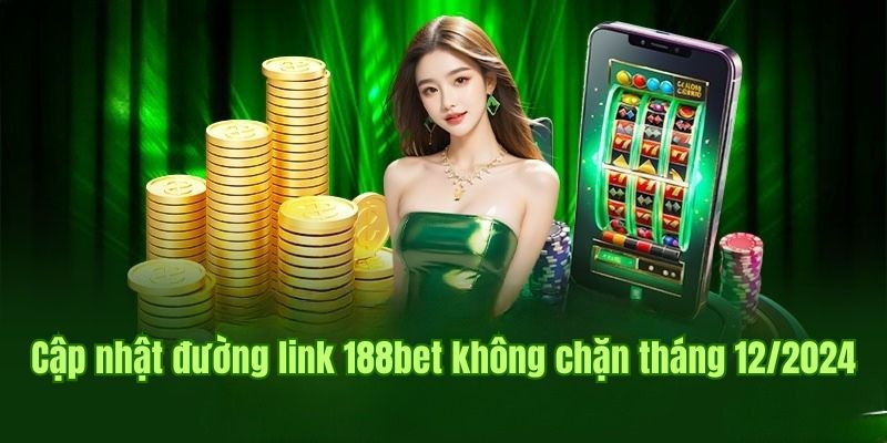 Cập nhật link 188bet không chặn tháng 12/2024 mới nhất hiện nay