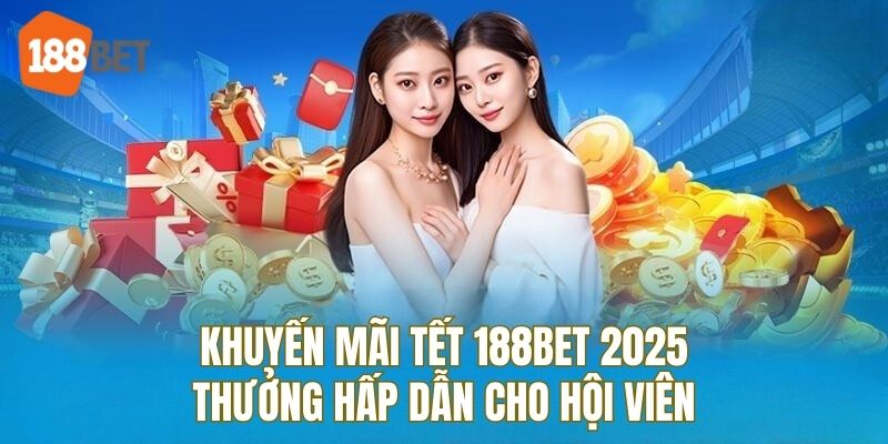 Nhận thưởng hoàn trả thả ga tại 188bet vào dịp tết 2025