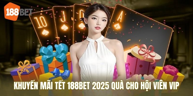 Khuyến mãi Tết 188BET 2025 quà tặng hội viên VIP