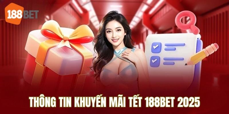 Giới thiệu thông tin Khuyến mãi Tết 188BET 2025