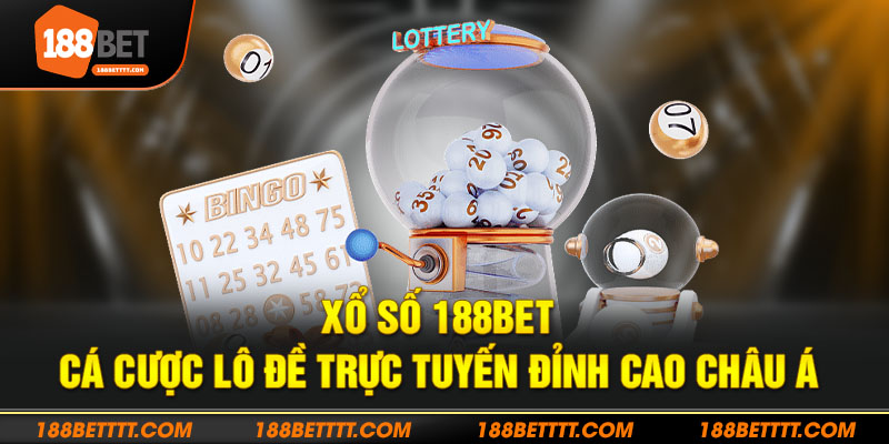 Tìm hiểu sảnh cược xổ số 188bet đa dạng, tỷ lệ ăn thưởng cao