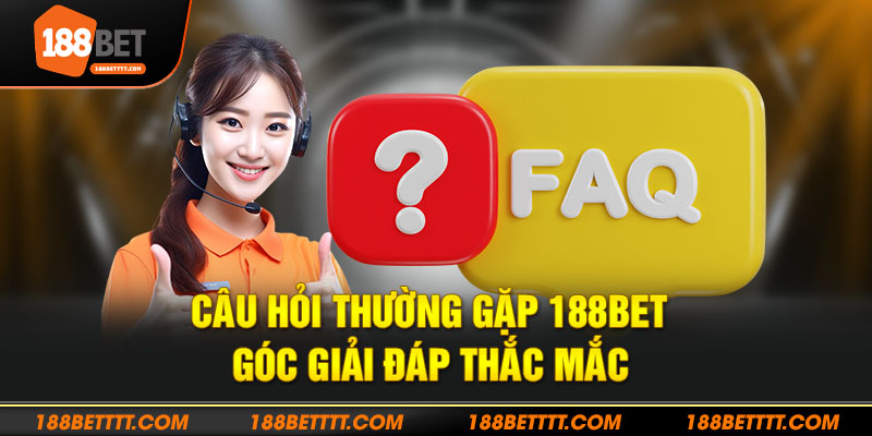 Giải đáp mọi thắc mắc về các câu hỏi thường gặp 188Bet chi tiết