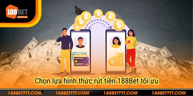 Chọn lựa hình thức rút tiền 188Bet tối ưu