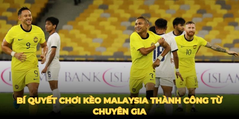 Bí quyết chơi kèo Malaysia thành công từ chuyên gia