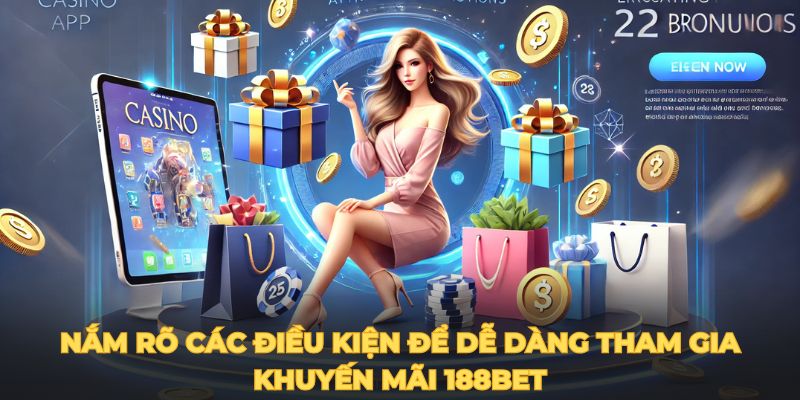 Nắm rõ các điều kiện để dễ dàng tham gia khuyến mãi 188bet