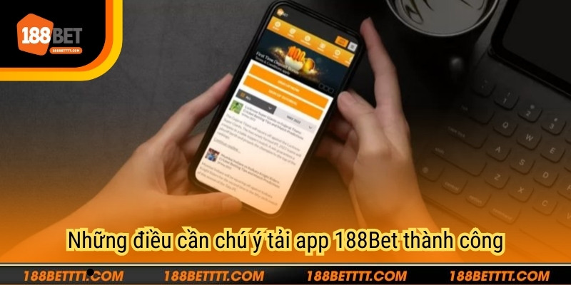 Những điều cần chú ý tải app 188Bet thành công